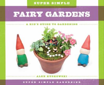Super Simple Fairy Gardens: A Kid's Guide to Gardening - Book  of the A Kid's Guide to Gardening