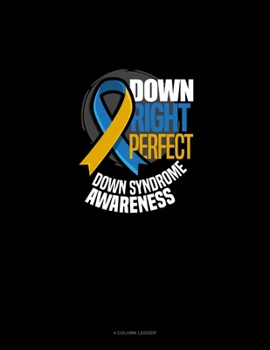 Paperback Down Right Perfect Down Syndrome Awareness: 4 Column Ledger Book