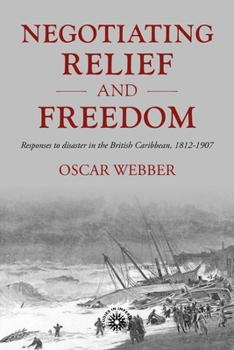 Negotiating relief and freedom: Responses to disaster in the British Caribbean, 1812-1907 (Studies in Imperialism, 205)
