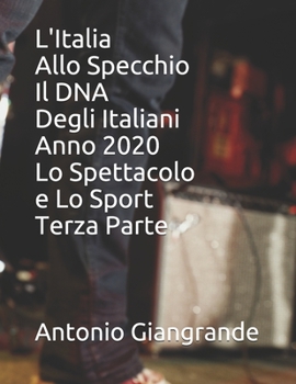 L'Italia Allo Specchio Il DNA Degli Italiani Anno 2020 Lo Spettacolo e Lo Sport Terza Parte (L’Italia del Trucco, l’Italia che siamo) (Italian Edition)
