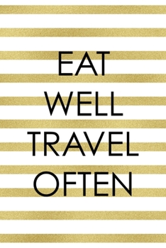 Eat Well Travel Often: Notebook Journal Composition Blank Lined Diary Notepad 120 Pages Paperback White And Gold Texture Food Lover