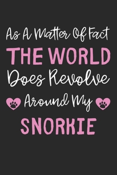 As A Matter Of Fact The World Does Revolve Around My Snorkie: Lined Journal, 120 Pages, 6 x 9, Snorkie Dog Gift Idea, Black Matte Finish (As A Matter ... World Does Revolve Around My Snorkie Journal)