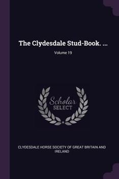Paperback The Clydesdale Stud-Book. ...; Volume 19 Book