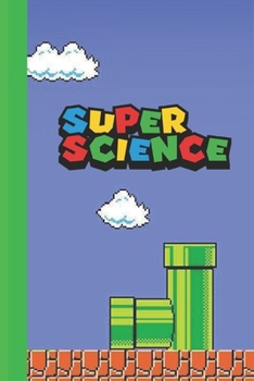 Super Science: Super Mario styled 6x9 120 page lined paperback notebook - perfect for school kids or teachers who love gaming or that nerd or geek in your life.
