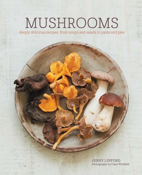 Hardcover Mushrooms: Deeply Delicious Recipes, from Soups and Salads to Pasta and Pies Book