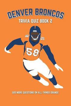 Paperback Denver Broncos Trivia Quiz Book 2: 500 More Questions On All Things Orange Book