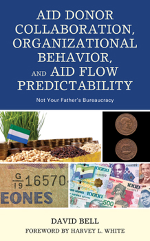 Hardcover Aid Donor Collaboration, Organizational Behavior, and Aid Flow Predictability: Not Your Father's Bureaucracy Book