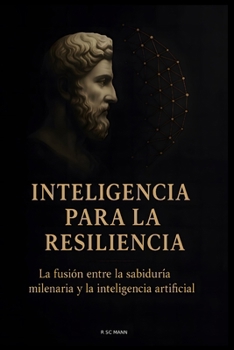 Inteligencia para la Resiliencia: Fusión entre Sabiduría Milenaria e Inteligencia Artificial (Spanish Edition)