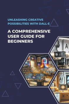 Paperback Unleashing Creative Possibilities with DALL-E: A Comprehensive User Guide For Beginners Book