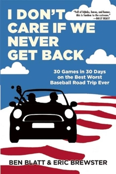 Paperback I Don't Care If We Never Get Back: 30 Games in 30 Days on the Best Worst Baseball Road Trip Ever Book