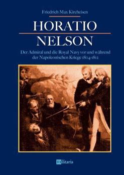 Paperback Horatio Nelson: Der Admiral und die Royal Navy vor und während der Napoleonischen Kriege 1804-1812: Die Begründung von Englands Weltma [German] Book