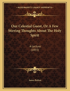 Paperback Our Celestial Guest, Or A Few Stirring Thoughts About The Holy Spirit: A Lecture (1855) Book