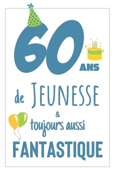Anniversaire 60 Ans: Carnet De Notes Pour lui, Une Idée Cadeau Original Et Utile Pour Célébrer Les 60 Ans De Son Mari, Son Frère, Son Grand-Père, Son ... Ami Avec Une Phrase Positive (French Edition)