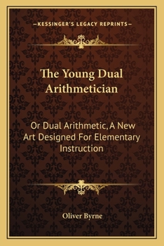 Paperback The Young Dual Arithmetician: Or Dual Arithmetic, A New Art Designed For Elementary Instruction Book