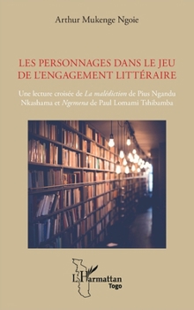Les personnages dans le jeu de l’engagement littéraire: Une lecture croisée de La malédiction de Pius Ngandu Nkashama et Ngemena de Paul Lomami Tshibamba