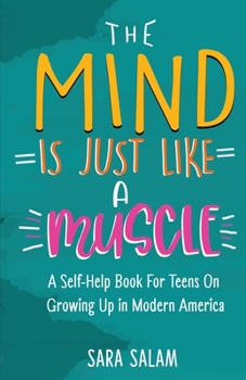 Paperback The Mind Is Just Like A Muscle: A Self-Help Book For Teens On Growing Up in Modern America Book