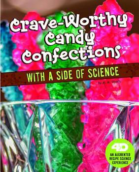 Hardcover Crave-Worthy Candy Confections with a Side of Science: 4D an Augmented Recipe Science Experience Book