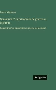 Souvenirs d'un prisonnier de guerre au Mexique: Souvenirs d'un prisonnier de guerre au Mexique (French Edition)