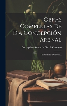 Hardcover Obras Completas De D.a Concepción Arenal: El Visitador Del Preso... [Spanish] Book