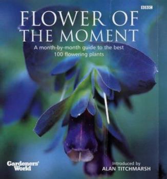 Hardcover Gardeners' World' Flower of the Moment : A Month-By-Month Guide to the Best 100 Flowering Plants Book