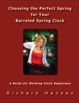 Paperback Choosing the Perfect Spring for Your Barreled Spring Clock: A Guide for Working Clock Repairmen Book