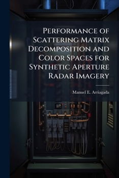 Paperback Performance of Scattering Matrix Decomposition and Color Spaces for Synthetic Aperture Radar Imagery Book