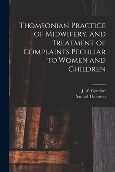 Paperback Thomsonian Practice of Midwifery, and Treatment of Complaints Peculiar to Women and Children Book