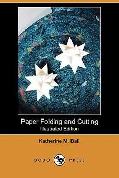 Paper folding and cutting; a series of foldings and cuttings especially adapted to kindergartens and public schools