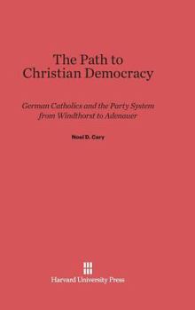 Hardcover The Path to Christian Democracy: German Catholics and the Party System from Windthorst to Adenauer Book