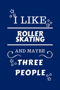 Paperback I Like Roller Skating And Maybe Three People: Perfect Roller Skating Gag Gift - Blank Lined Notebook Journal - 100 Pages 6 x 9 Format - Office Humour Book