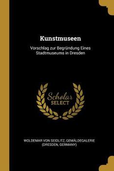 Kunstmuseen: Vorschlag zur Begründung Eines Stadtmuseums in Dresden