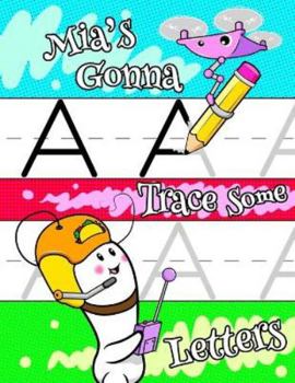 Mia's Gonna Trace Some Letters: Personalized Primary Tracing Workbook for Kids Learning How to Write the Letters of the Alphabet, Practice Paper with 1 Ruling Designed for Children in Preschool, Kinde