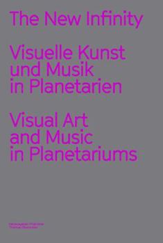 The New Infinity: Visuelle Kunst und Musik in Planetarien / Visual Art and Music in Planetariums (English and German Edition)