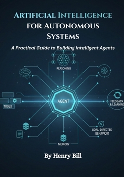 Paperback Artificial Intelligence for Autonomous Systems: A Practical Guide to Building Intelligent Agents Book