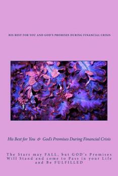 Paperback His Best for You & God's Promises During Financial Crisis: The Stars may FALL, but GODs' Promises Will Stand and come to Pass in your Life and Be FULF Book