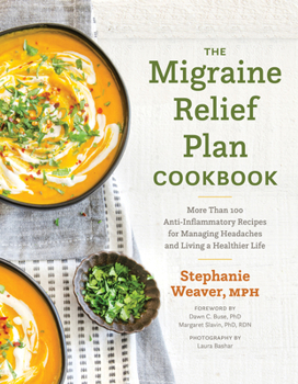 Hardcover The Migraine Relief Plan Cookbook: More Than 100 Anti-Inflammatory Recipes for Managing Headaches and Living a Healthier Life Book