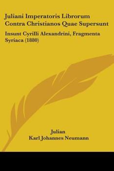 Paperback Juliani Imperatoris Librorum Contra Christianos Quae Supersunt: Insunt Cyrilli Alexandrini, Fragmenta Syriaca (1880) Book