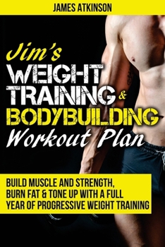 Paperback Jim's Weight Training & Bodybuilding Workout Plan: Build muscle and strength, burn fat & tone up with a full year of progressive weight training worko Book