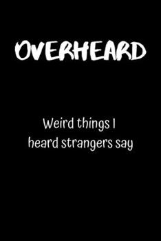 Paperback Overheard: Weird things I heard strangers say Book