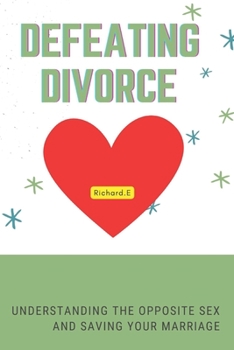 Paperback Defeating divorce: Understanding The Opposite Sex And Saving Your Marriage [Large Print] Book