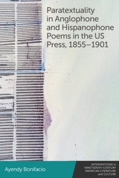 Paratextuality in Anglophone and Hispanophone Poems in the US Press, 1855–1901 (Interventions in Nineteenth-Century American Literature and Culture)