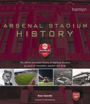 Hardcover Arsenal Stadium History: The Official Illustrated History of Highbury Stadium: 93 Years of Innovation, Passion and Pride Book