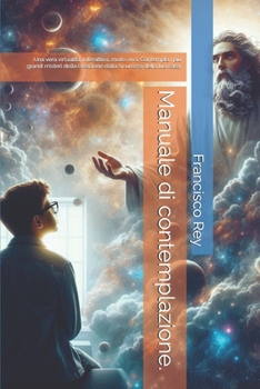 Manuale di contemplazione.: Una vera virtualità, interattiva, molto viva. Contempla i più grandi misteri della creazione dalla sicurezza della tua casa. (Italian Edition)