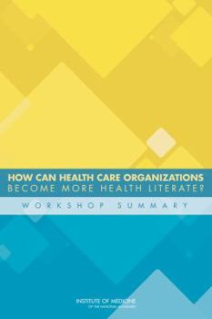 Paperback How Can Health Care Organizations Become More Health Literate?: Workshop Summary Book