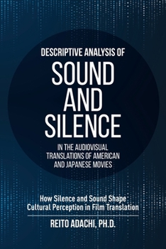 Descriptive Analysis of Sound and Silence in the Audiovisual Translations of American and Japanese Movies : How Silence and Sound Shape Cultural Perception in Film Translation