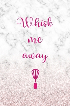 Whisk Me Away: All Purpose 6x9" Blank Lined Notebook Journal Way Better Than A Card Trendy Unique Gift Marble White Pink Cooking