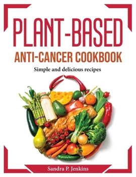 Paperback Plant-Based Anti-Cancer Cookbook: Simple and delicious recipes Book