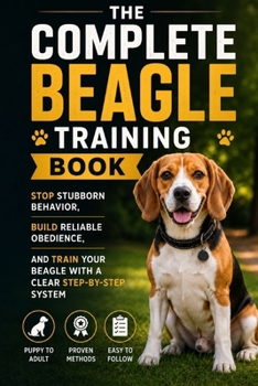 Paperback The Complete Beagle Training Book: Stop Stubborn Behavior, Build Reliable Obedience, and Train Your Beagle with a Clear Step-by-Step System Book