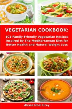 Paperback Vegetarian Cookbook: 101 Family-Friendly Vegetarian Recipes Inspired by The Mediterranean Diet for Better Health and Natural Weight Loss: M Book