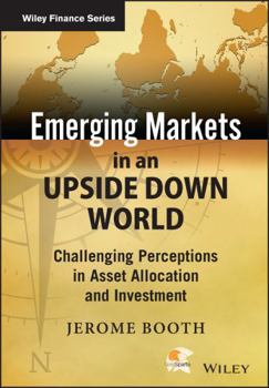 Hardcover Emerging Markets in an Upside Down World: Challenging Perceptions in Asset Allocation and Investment Book